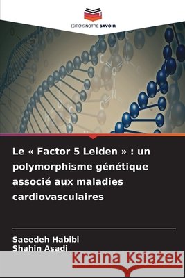Le Factor 5 Leiden: un polymorphisme génétique associé aux maladies cardiovasculaires Habibi, Saeedeh, Asadi, Shahin 9786630126167 Editions Notre Savoir - książka