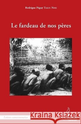 Le fardeau de nos p?res Takou Nkdie Rodrigue Peguy               9782343064642 Editions L'Harmattan - książka