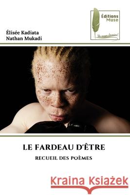 LE FARDEAU D'ÊTRE Kadiata, Élisée, Mukadi, Nathan 9786139764464 Éditions Muse - książka