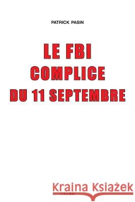 Le FBI complice du 11 Septembre (2e edition) Patrick Pasin   9781913191283 Talma Studios International - książka