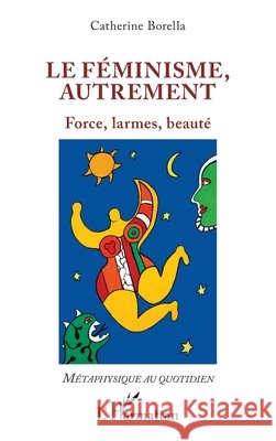 Le féminisme, autrement: Force, larmes, beauté Borella, Catherine 9782336603933 Editions L'Harmattan - książka