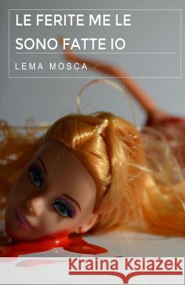 Le ferite me le sono fatte io Mosca, Lema 9781979581127 Createspace Independent Publishing Platform - książka