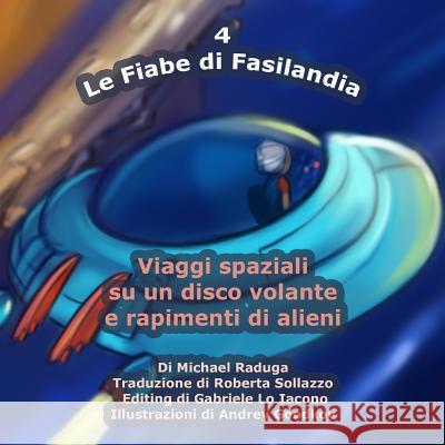 Le Fiabe di Fasilandia - 4: Viaggi spaziali su un disco volante e rapimenti di alieni Goodkov, Andrey 9781502409485 Createspace - książka