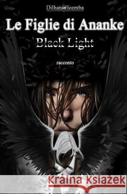 Le Figlie di Ananke. Black Light Livia d Dilhani Heemba 9781500169770 Createspace Independent Publishing Platform - książka