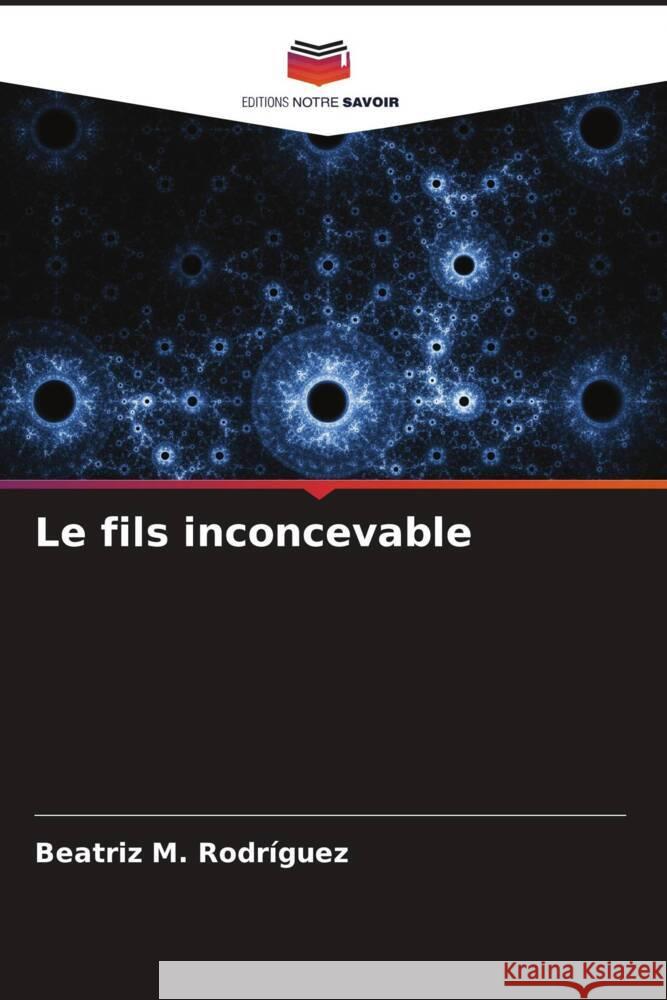 Le fils inconcevable Beatriz M. Rodr?guez 9786206634584 Editions Notre Savoir - książka