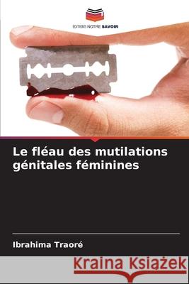 Le fléau des mutilations génitales féminines Ibrahima Traoré 9786204125756 Editions Notre Savoir - książka