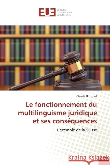 Le fonctionnement du multilinguisme juridique et ses conséquences : L'exemple de la Suisse Bocquet, Claude 9783639549058 Éditions universitaires européennes - książka