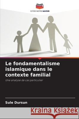 Le fondamentalisme islamique dans le contexte familial Dursun, Sule 9786206819318 Editions Notre Savoir - książka