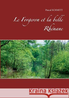 Le Forgeron et la belle Rhénane Pascal Schmitt 9782322127368 Books on Demand - książka