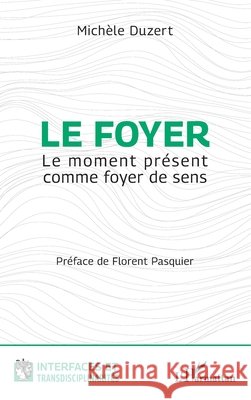 Le foyer: Le moment présent comme foyer de sens Pasquier, Florent, Duzert, Michèle 9782140315213 Editions L'Harmattan - książka
