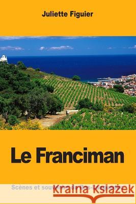 Le Franciman: Scènes et souvenirs du Bas-Languedoc Figuier, Juliette 9781983919978 Createspace Independent Publishing Platform - książka