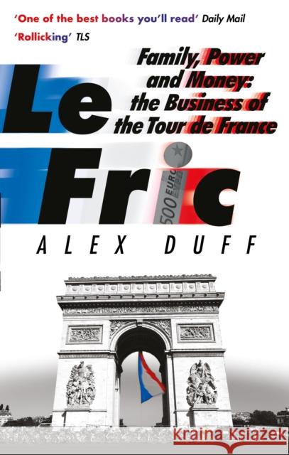 Le Fric: Family, Power and Money: The Business of the Tour de France Alex Duff 9781408716724 Little, Brown Book Group - książka