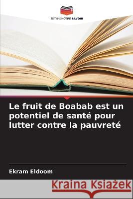 Le fruit de Boabab est un potentiel de sante pour lutter contre la pauvrete Ekram Eldoom   9786206058496 Editions Notre Savoir - książka