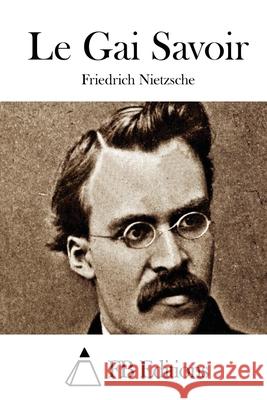 Le Gai Savoir Friedrich Wilhelm Nietzsche Fb Editions 9781508692805 Createspace - książka