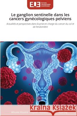 Le ganglion sentinelle dans les cancers gynécologiques pelviens Kouira, Mouna, Abbassi, Hafedh, Guerbej, Ekram 9786209098581 Éditions universitaires européennes - książka