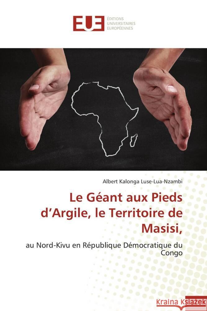 Le Géant aux Pieds d'Argile, le Territoire de Masisi, Kalonga Luse-Lua-Nzambi, Albert 9786202537278 Éditions universitaires européennes - książka