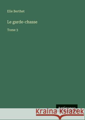 Le garde-chasse: Tome 3 Elie Berthet 9783563047156 Antigonos Verlag - książka