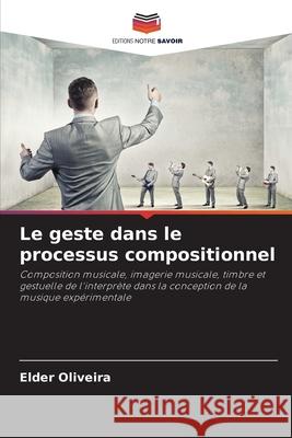 Le geste dans le processus compositionnel Oliveira, Elder 9786206811862 Editions Notre Savoir - książka