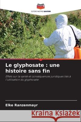 Le glyphosate : une histoire sans fin Ranzenmayr, Elke 9786209166754 Editions Notre Savoir - książka