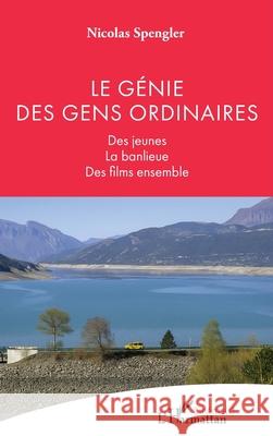 Le g?nie des gens ordinaires: Des jeunes La banlieue Des films ensemble Nicolas Spengler 9782336561189 Editions L'Harmattan - książka