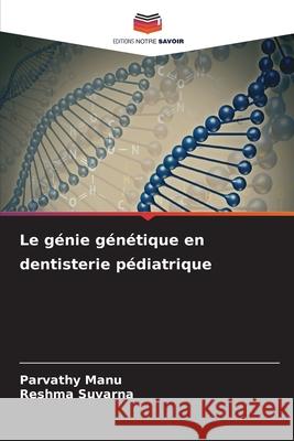 Le g?nie g?n?tique en dentisterie p?diatrique Parvathy Manu Reshma Suvarna 9786207868971 Editions Notre Savoir - książka