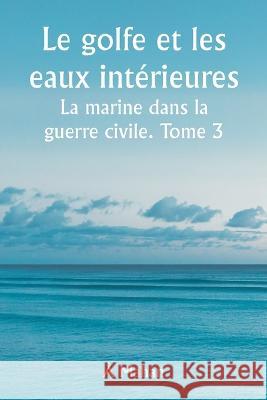 Le golfe et les eaux interieures La marine dans la guerre civile. Tome 3. A Mahan   9789357337694 Writat - książka