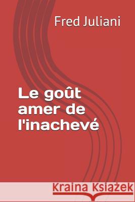 Le goût amer de l'inachevé Juliani, Fred 9781718137295 Independently Published - książka