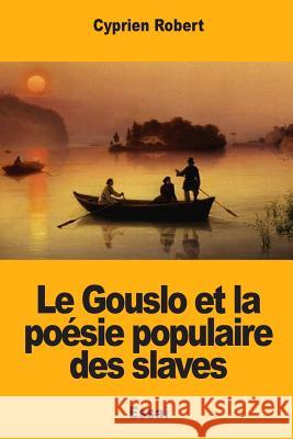 Le Gouslo et la poésie populaire des slaves Robert, Cyprien 9781985705418 Createspace Independent Publishing Platform - książka