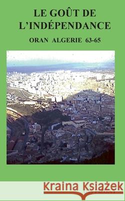 Le GOUT de l'INDÉPENDANCE: Oran Algérie 63-65 Guy Piegay 9782322209781 Books on Demand - książka