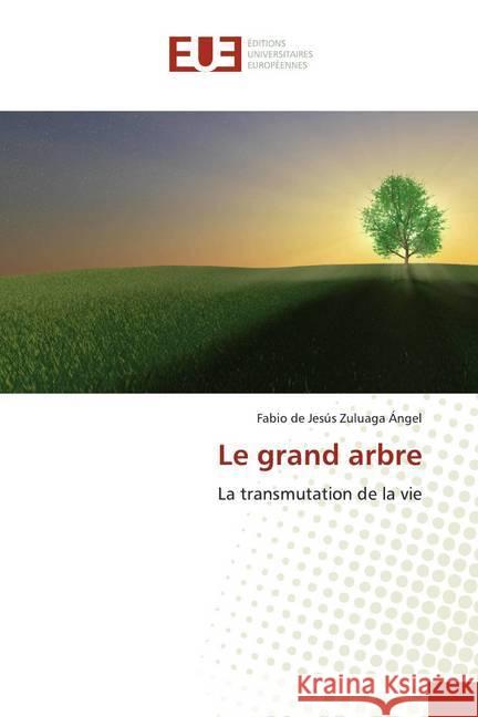Le grand arbre : La transmutation de la vie Zuluaga Ángel, Fabio de Jesús 9786139548705 Éditions universitaires européennes - książka