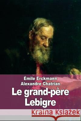 Le grand-père Lebigre Chatrian, Alexandre 9781530080243 Createspace Independent Publishing Platform - książka