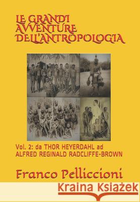 Le Grandi Avventure Dell'antropologia: Vol. 2: Da Thor Heyerdahl Ad Alfred Reginald Radcliffe-Brown Pelliccioni, Franco 9781728759425 Independently Published - książka