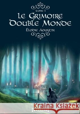 Le grimoire double monde: Une saga fantasy Elodie Aoustin 9782374640976 Sudarenes Editions - książka