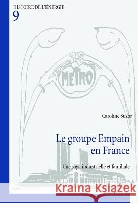Le Groupe Empain En France: Une Saga Industrielle Et Familiale Suzor, Caroline 9782807600416 P.I.E-Peter Lang S.A., Editions Scientifiques - książka