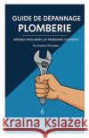 Le guide de dépannage plomberie Kadem, Bouziyan 9798232467142 Bouziyan Kadem