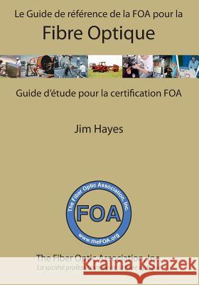 Le Guide de référence de la FOA pour la fibre optique et et guide d'étude pour la certification FOA: Guide d'étude pour la certification FOA Hayes, Jim 9781508679264 Createspace - książka