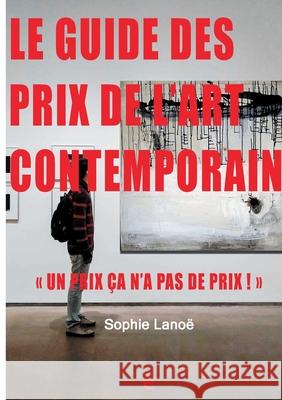 Le guide des Prix de l'Art Contemporain 2021: Un Prix ça n'a pas de Prix! Sophie Lanoë 9782322197989 Books on Demand - książka