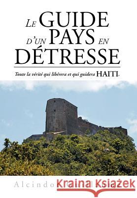 Le Guide D'Un Pays En D Tresse: Toute La V Rit Qui Lib Rera Et Qui Guidera Haiti. Guillaume, Alcindor 9781469179339 Xlibris Corporation - książka