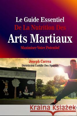 Le Guide Essentiel De La Nutrition Des Arts Martiaux: Maximiser Votre Potentiel Correa (Dieteticien Certifie Des Sportif 9781500654399 Createspace - książka