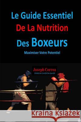 Le Guide Essentiel De La Nutrition Des Boxeurs: Maximiser Votre Potentiel Correa (Dieteticien Certifie Des Sportif 9781500544508 Createspace - książka