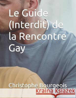 Le Guide (Interdit) de la Rencontre Gay Bourgeois Christophe Bourgeois 9798646180675 Independently published - książka