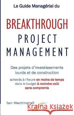 Le Guide Managérial du Breakthrough Project Management: Des projets d'investissements lourds et de construction; achevés à l'heure en moins de temps; Heptinstall, Ian 9780995487642 Denehurst Consulting Limited - książka