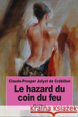 Le hazard du coin du feu De Crebillon, Claude-Prosper Jolyot 9781539056492 Createspace Independent Publishing Platform - książka