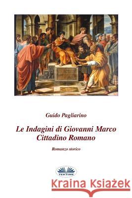 Le indagini di Giovanni Marco cittadino romano: Romanzo storico Guido Pagliarino 9788873044956 Tektime - książka