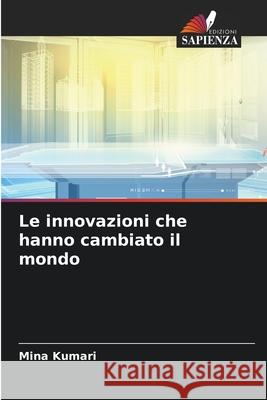 Le innovazioni che hanno cambiato il mondo Mina Kumari 9786207792634 Edizioni Sapienza - książka