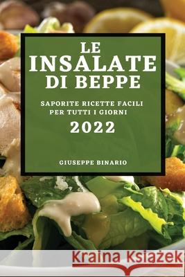 Le Insalate Di Beppe 2022: Saporite Ricette Facili Per Tutti I Giorni Giuseppe Binario 9781804502655 Giuseppe Binario - książka