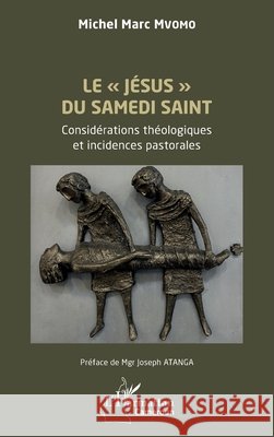 Le J?sus du Samedi Saint: Consid?rations th?ologiques et incidences pastorales Michel Marc Mvomo Joseph Atanga 9782336569819 Editions L'Harmattan - książka