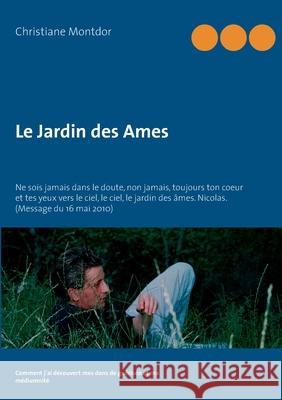 Le Jardin des Ames: Ne sois jamais dans le doute, non jamais, toujours ton coeur et tes yeux vers le ciel, le ciel, le jardin des âmes. Ni Montdor, Christiane 9782322146642 Books on Demand - książka