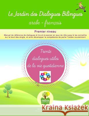 Le Jardin des Dialogues Bilingues arabe-français: Trente dialogues utiles de la vie quotidienne Myaz, Mostafa 9781539728627 Createspace Independent Publishing Platform - książka