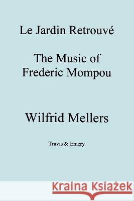 Le Jardin Retrouve. the Music of Frederic Mompou. Mellers, Wilfrid 9781904331254 Travis and Emery Music Bookshop - książka